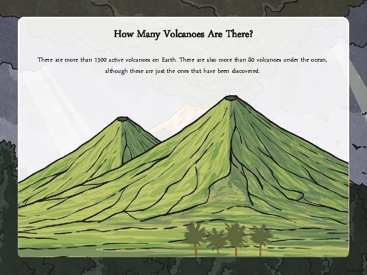 How Many Volcanoes Are There? There are more than 1500 active volcanoes on Earth.