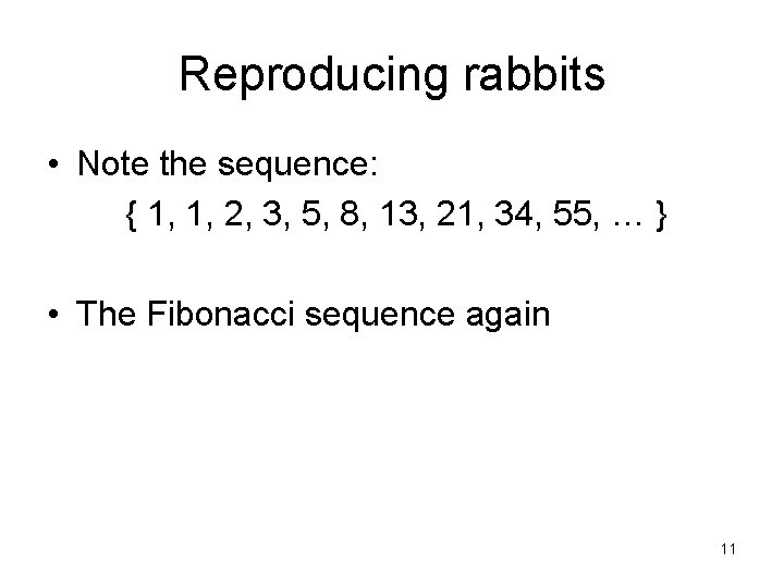 Reproducing rabbits • Note the sequence: { 1, 1, 2, 3, 5, 8, 13,