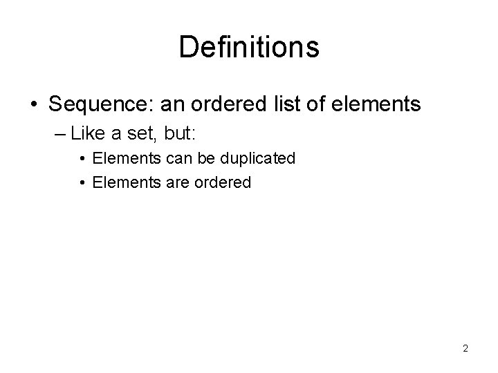 Definitions • Sequence: an ordered list of elements – Like a set, but: •