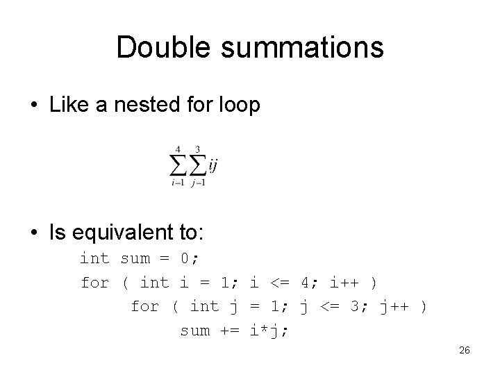 Double summations • Like a nested for loop • Is equivalent to: int sum