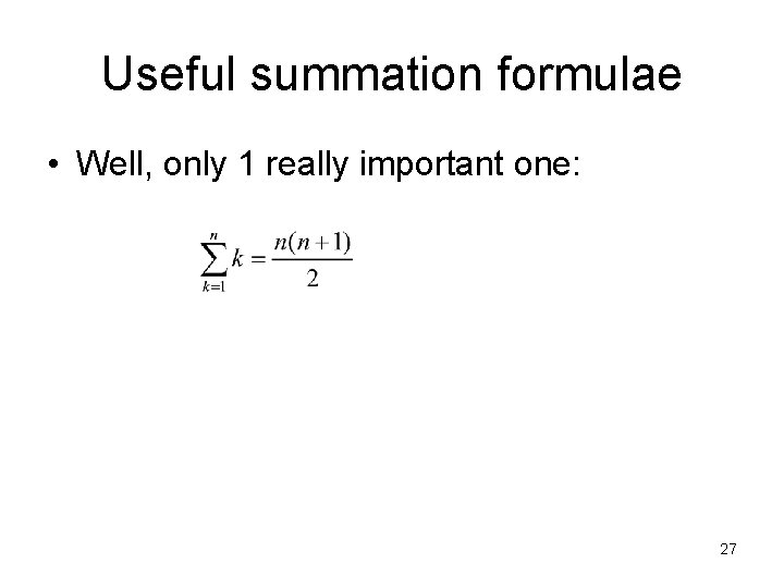 Useful summation formulae • Well, only 1 really important one: 27 