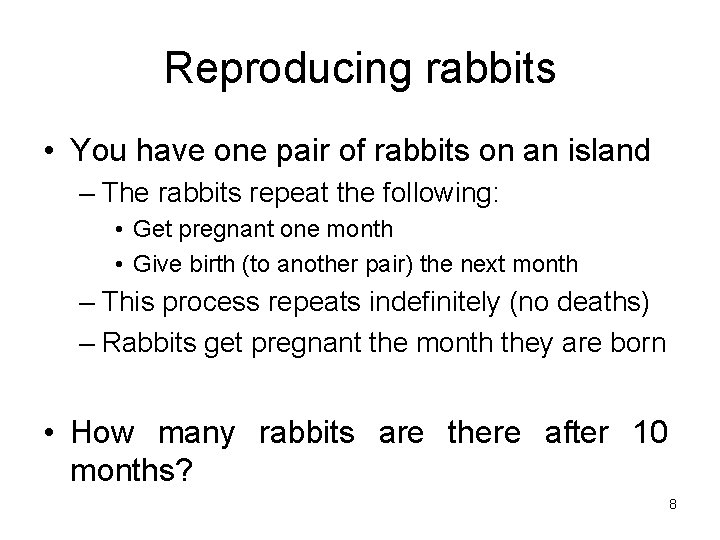 Reproducing rabbits • You have one pair of rabbits on an island – The