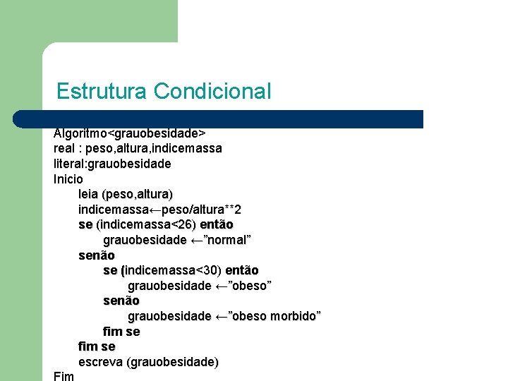 Estrutura Condicional Algoritmo<grauobesidade> real : peso, altura, indicemassa literal: grauobesidade Inicio leia (peso, altura)