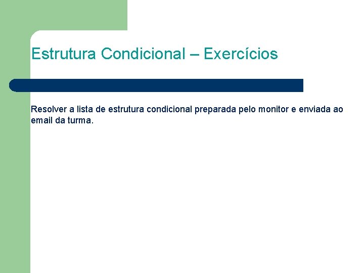 Estrutura Condicional – Exercícios Resolver a lista de estrutura condicional preparada pelo monitor e