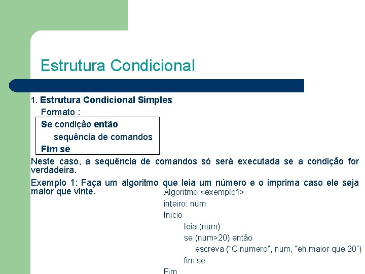 Estrutura Condicional 1. Estrutura Condicional Simples Formato : Se condição então sequência de comandos