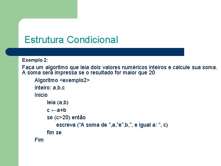 Estrutura Condicional Exemplo 2: Faça um algoritmo que leia dois valores numéricos inteiros e
