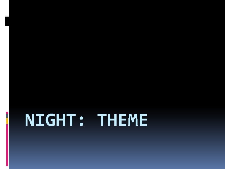 NIGHT: THEME NIGHT: THEME