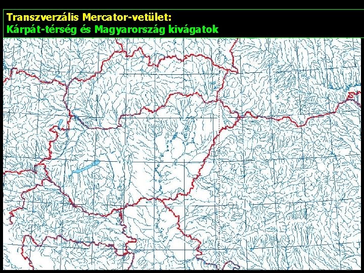 Transzverzális Mercator-vetület: Kárpát-térség és Magyarország kivágatok 