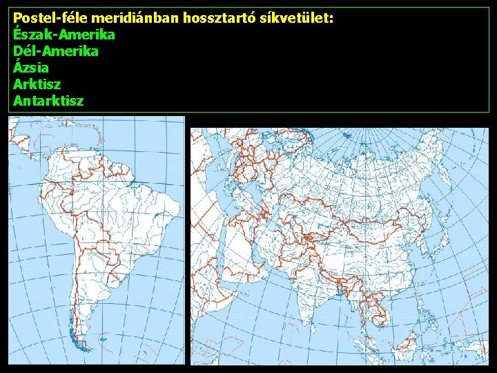 Postel-féle meridiánban hossztartó síkvetület: Észak-Amerika Dél-Amerika Ázsia Arktisz Antarktisz 