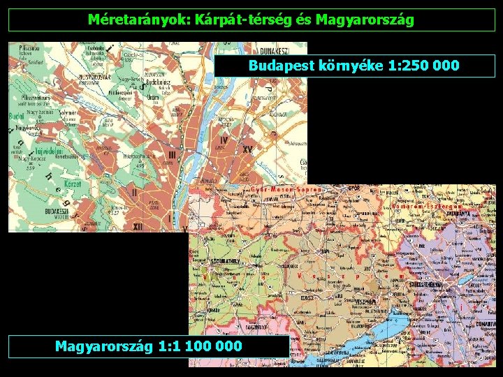 Méretarányok: Kárpát-térség és Magyarország Budapest környéke 1: 250 000 Magyarország 1: 1 100 000