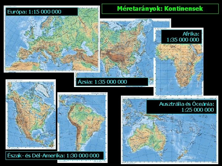 Méretarányok: Kontinensek Európa: 1: 15 000 Afrika: 1: 35 000 Ázsia: 1: 35 000