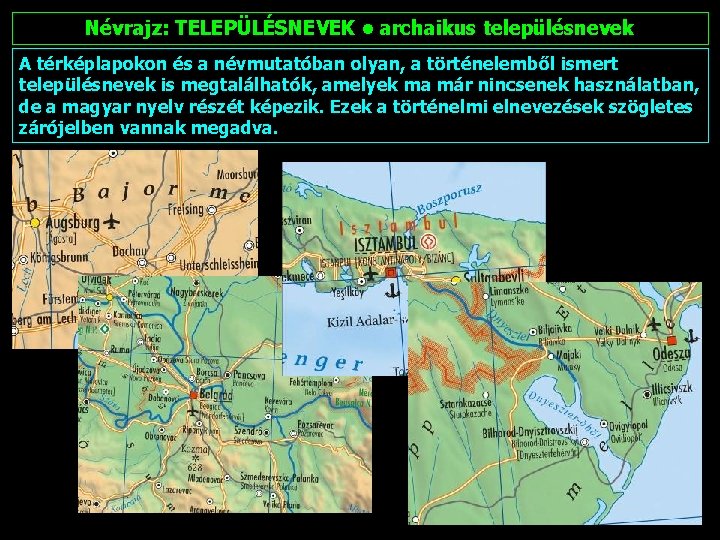 Névrajz: TELEPÜLÉSNEVEK • archaikus településnevek A térképlapokon és a névmutatóban olyan, a történelemből ismert