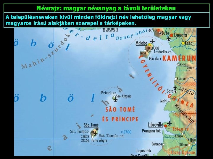 Névrajz: magyar névanyag a távoli területeken A településneveken kívül minden földrajzi név lehetőleg magyar