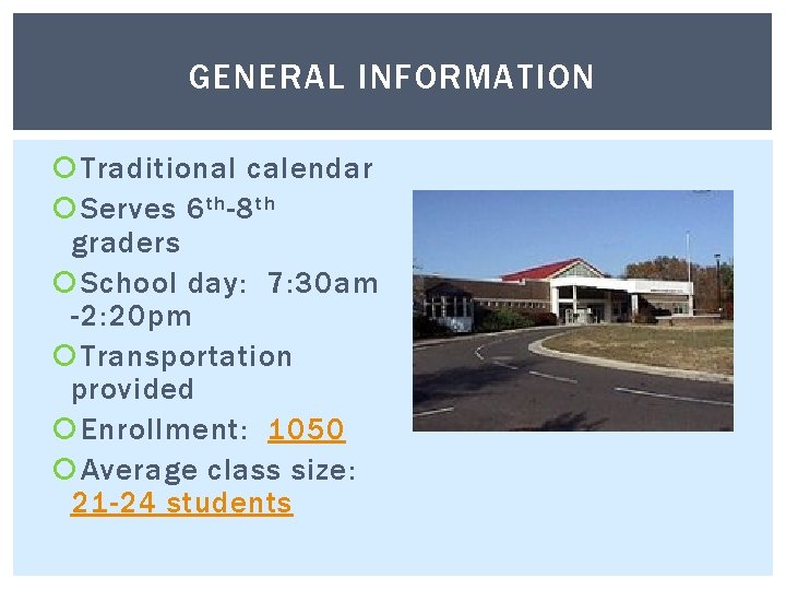 GENERAL INFORMATION Traditional calendar Serves 6 th -8 th graders School day: 7: 30 GENERAL INFORMATION Traditional calendar Serves 6 th -8 th graders School day: 7: 30