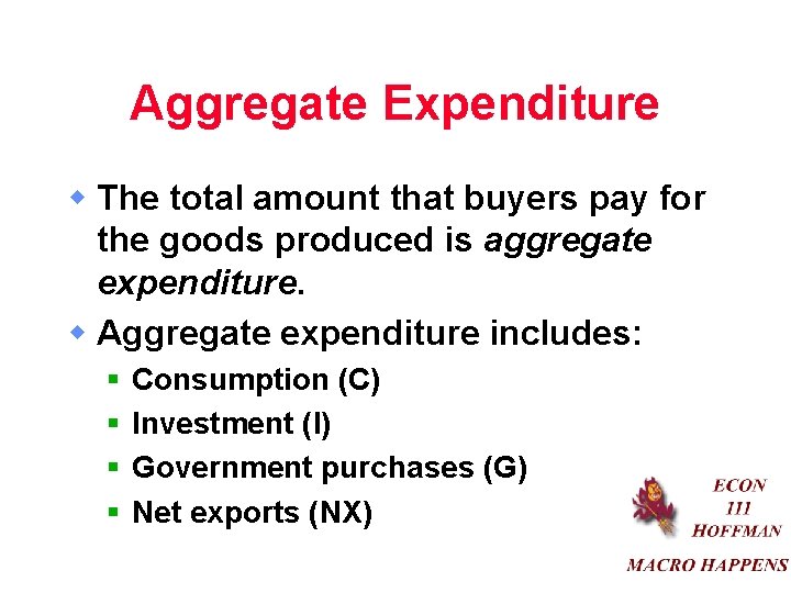 Aggregate Expenditure w The total amount that buyers pay for the goods produced is