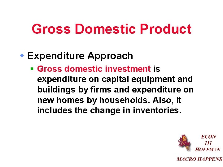 Gross Domestic Product w Expenditure Approach § Gross domestic investment is expenditure on capital