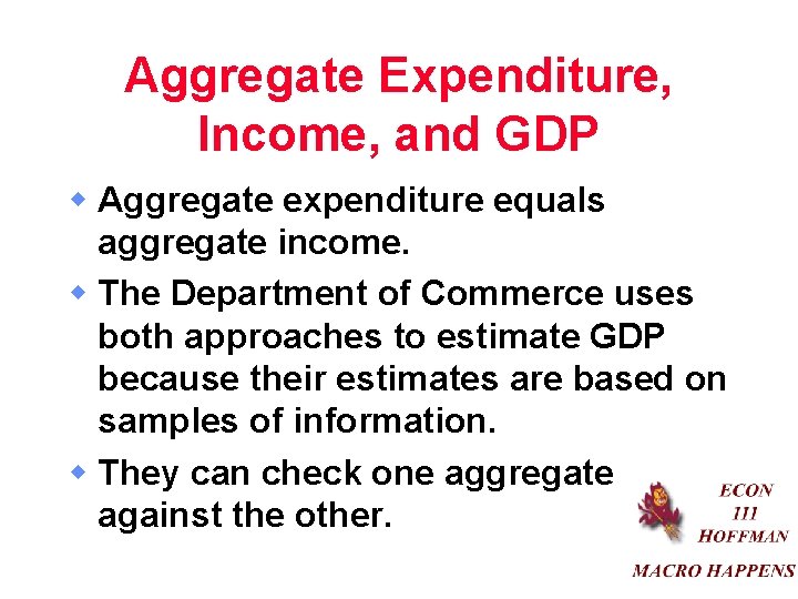 Aggregate Expenditure, Income, and GDP w Aggregate expenditure equals aggregate income. w The Department