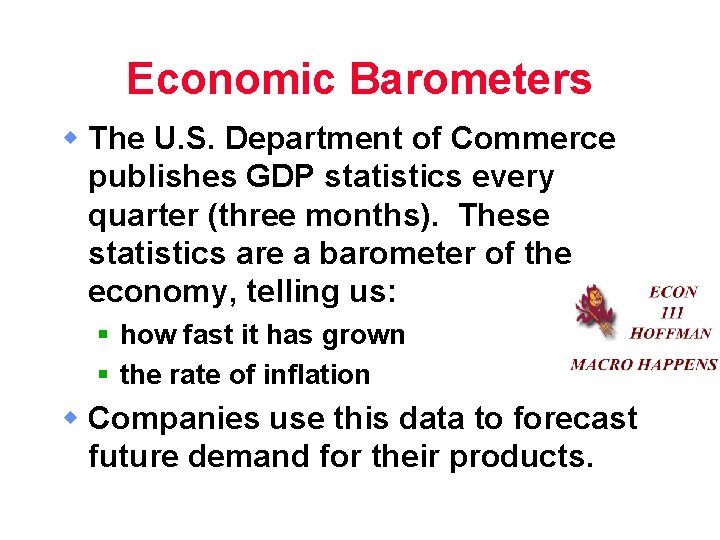 Economic Barometers w The U. S. Department of Commerce publishes GDP statistics every quarter