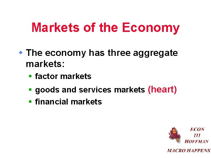 Markets of the Economy w The economy has three aggregate markets: § factor markets
