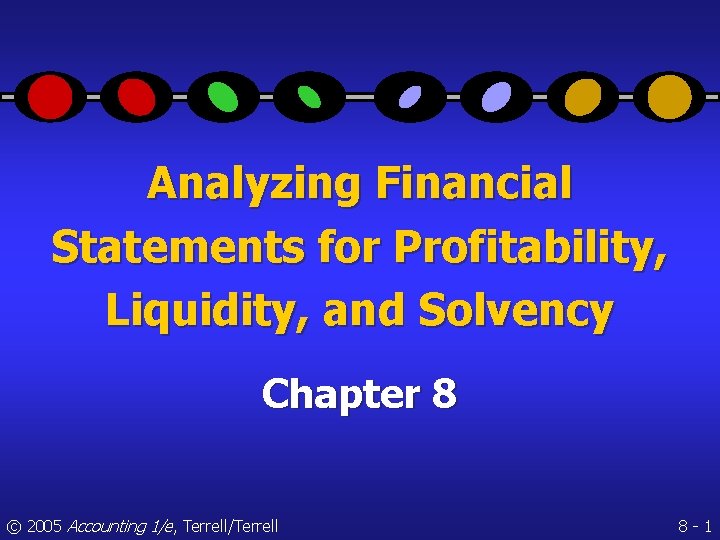 Analyzing Financial Statements for Profitability, Liquidity, and Solvency Chapter 8 © 2005 Accounting 1/e,