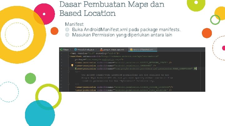 Dasar Pembuatan Maps dan Based Location Manifest ◎ Buka Android. Manifest. xml pada package