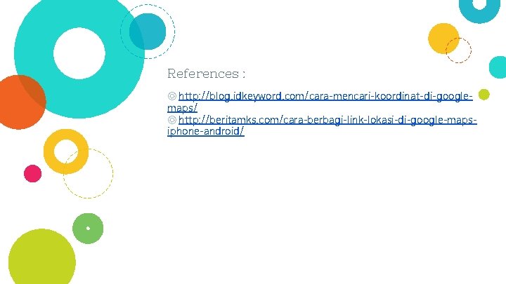 References : ◎ http: //blog. idkeyword. com/cara-mencari-koordinat-di-googlemaps/ ◎ http: //beritamks. com/cara-berbagi-link-lokasi-di-google-mapsiphone-android/ 