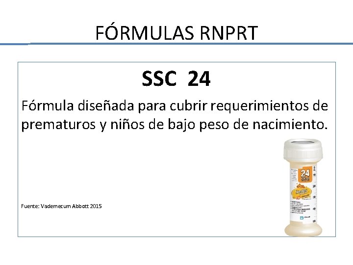 FÓRMULAS RNPRT SSC 24 Fórmula diseñada para cubrir requerimientos de prematuros y niños de FÓRMULAS RNPRT SSC 24 Fórmula diseñada para cubrir requerimientos de prematuros y niños de