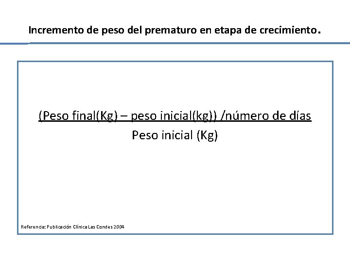 Incremento de peso del prematuro en etapa de crecimiento (Peso final(Kg) – peso inicial(kg)) Incremento de peso del prematuro en etapa de crecimiento (Peso final(Kg) – peso inicial(kg))