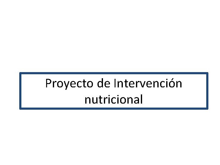 Proyecto de Intervención nutricional Proyecto de Intervención nutricional