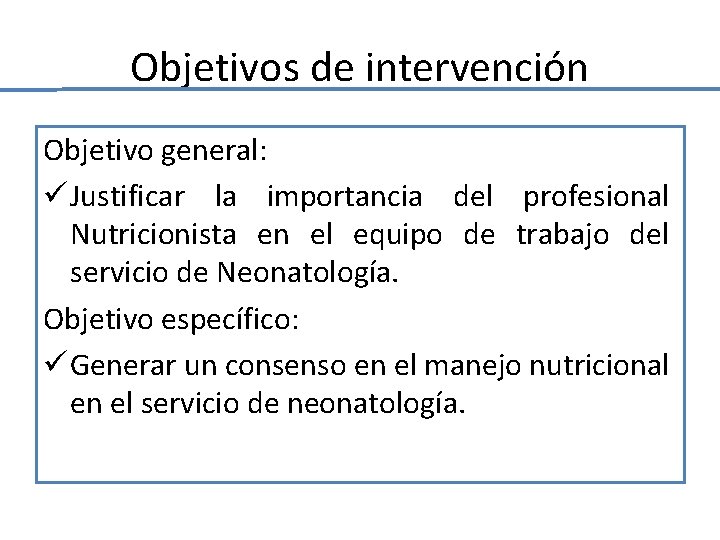 Objetivos de intervención Objetivo general: ü Justificar la importancia del profesional Nutricionista en el Objetivos de intervención Objetivo general: ü Justificar la importancia del profesional Nutricionista en el