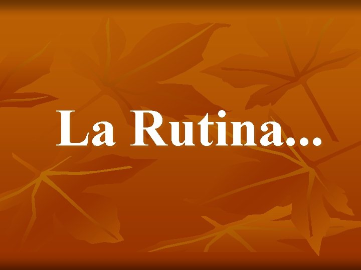 La Rutina. . . 