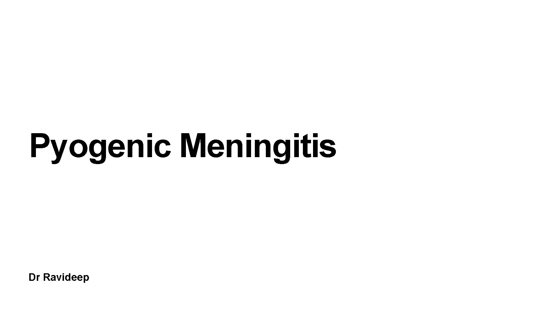 Pyogenic Meningitis Dr Ravideep 