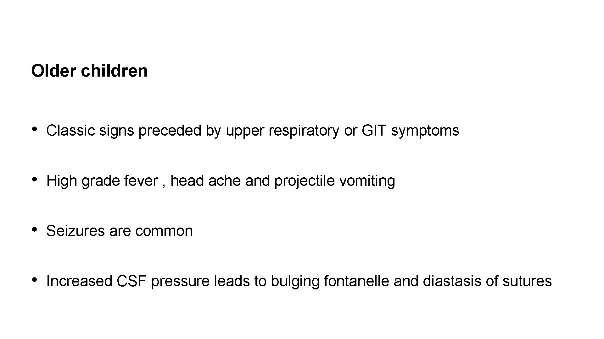 Older children • Classic signs preceded by upper respiratory or GIT symptoms • High