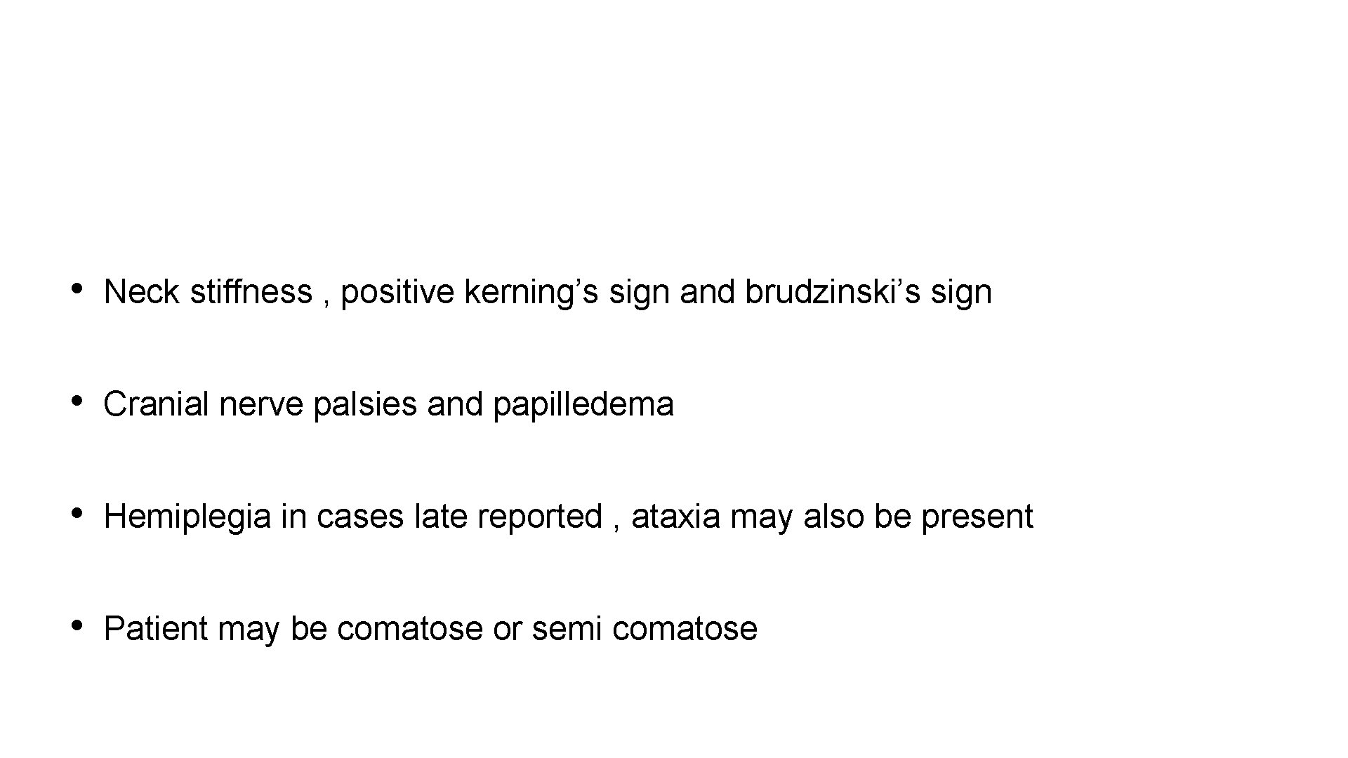  • Neck stiffness , positive kerning’s sign and brudzinski’s sign • Cranial nerve