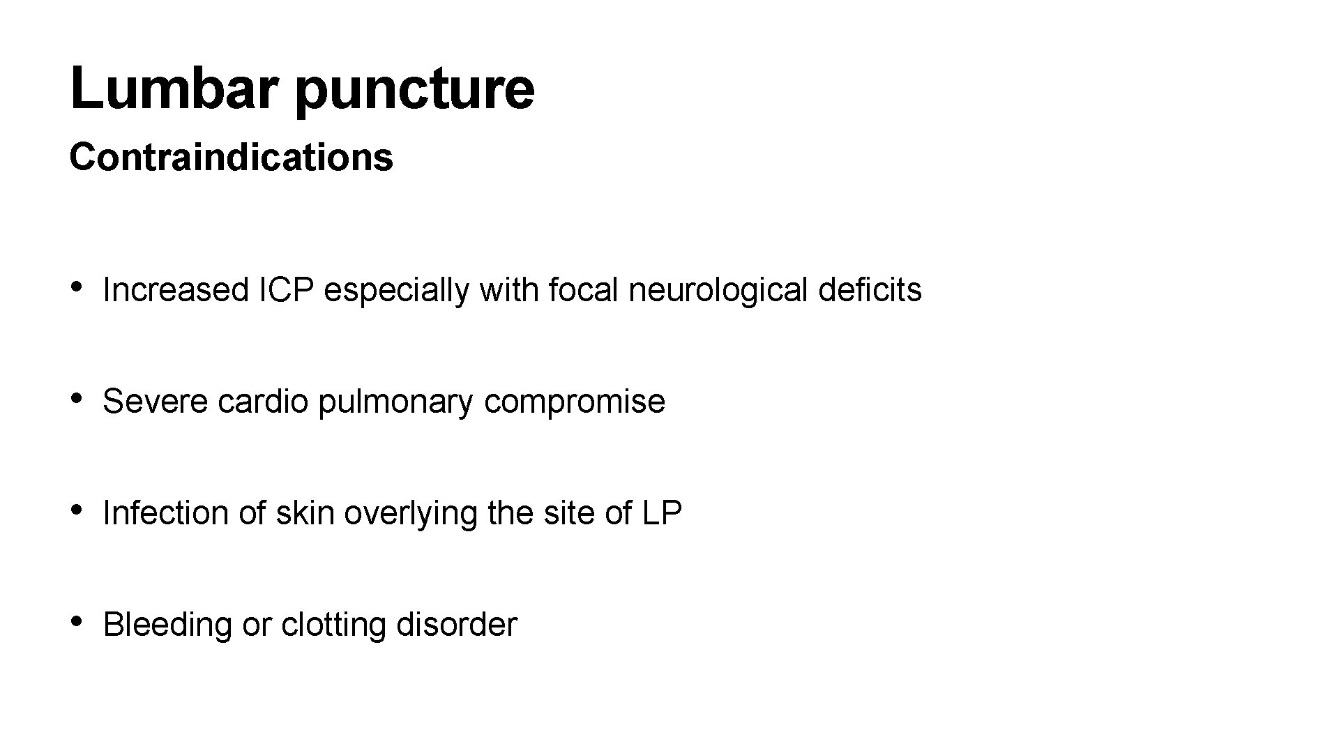 Lumbar puncture Contraindications • Increased ICP especially with focal neurological deficits • Severe cardio
