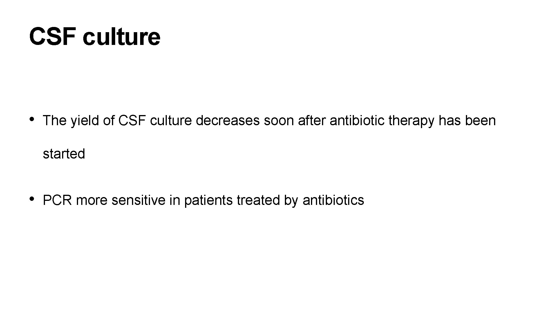 CSF culture • The yield of CSF culture decreases soon after antibiotic therapy has