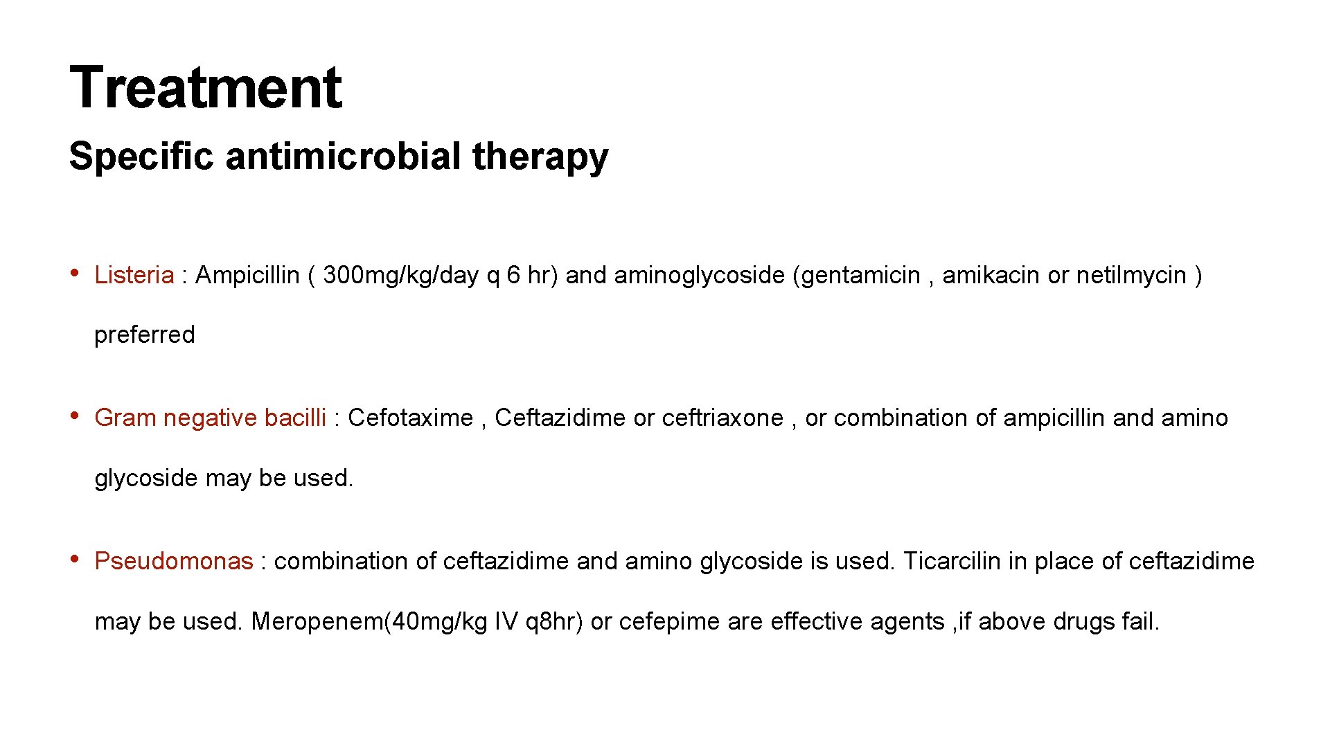 Treatment Specific antimicrobial therapy • Listeria : Ampicillin ( 300 mg/kg/day q 6 hr)