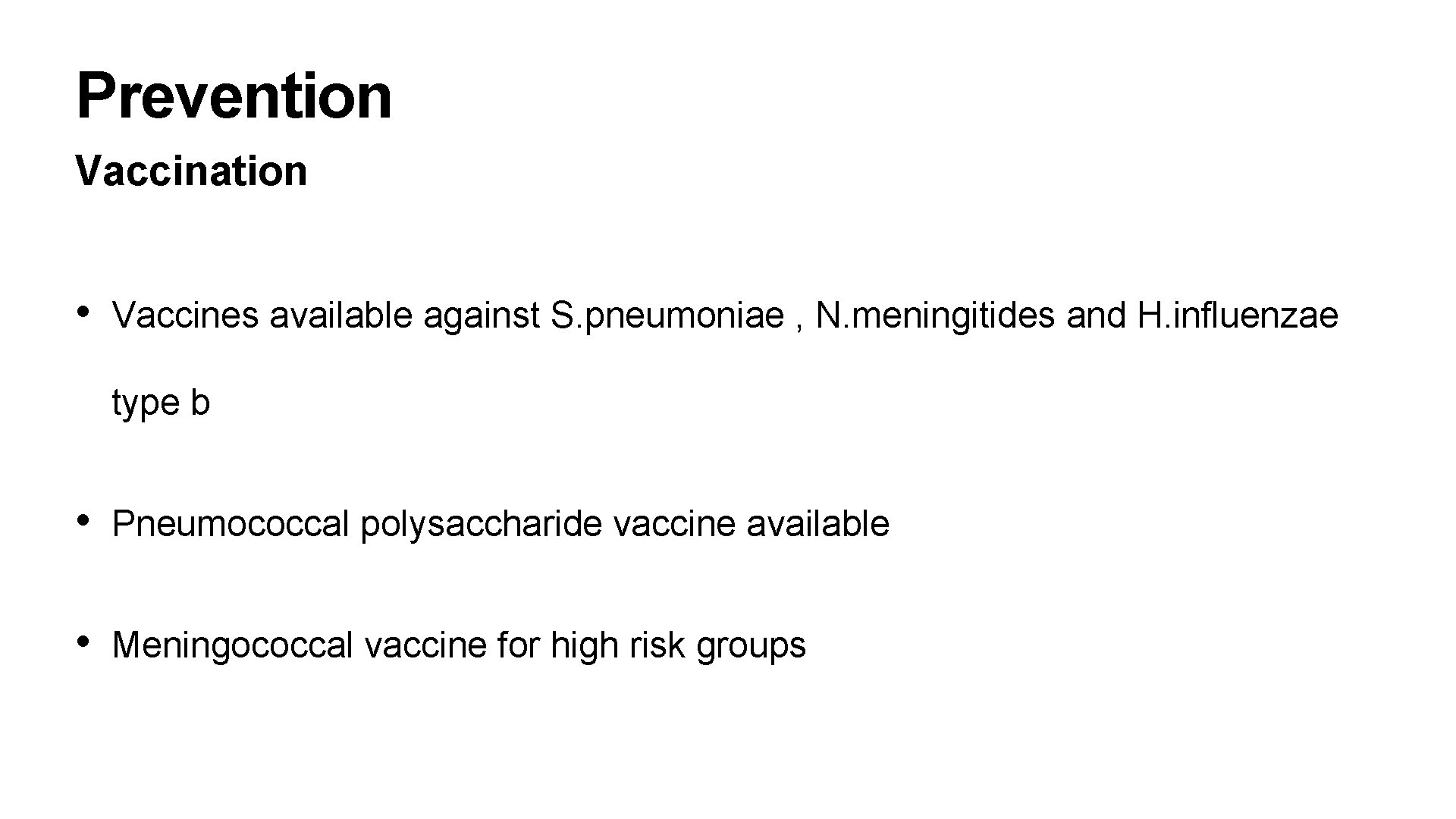 Prevention Vaccination • Vaccines available against S. pneumoniae , N. meningitides and H. influenzae