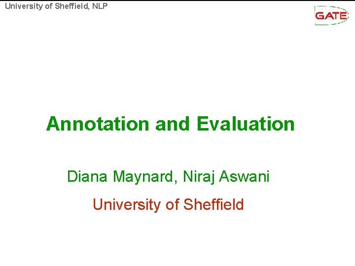 University of Sheffield, NLP Annotation and Evaluation Diana Maynard, Niraj Aswani University of Sheffield