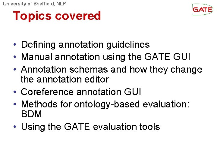 University of Sheffield, NLP Topics covered • Defining annotation guidelines • Manual annotation using