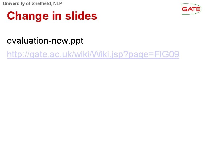 University of Sheffield, NLP Change in slides evaluation-new. ppt http: //gate. ac. uk/wiki/Wiki. jsp?