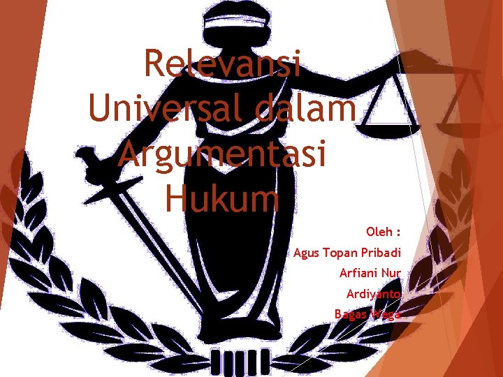 Relevansi Universal dalam Argumentasi Hukum Oleh : Agus Topan Pribadi Arfiani Nur Ardiyanto Bagas