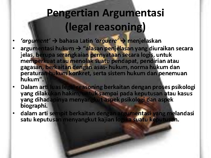 Pengertian Argumentasi (legal reasoning) • ‘argument’ → bahasa Latin ‘arguere’ → menjelaskan • argumentasi