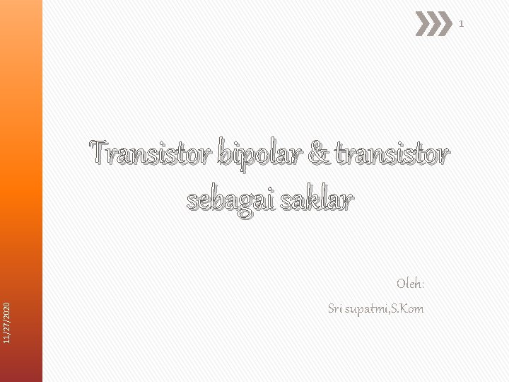 1 11/27/2020 Transistor bipolar & transistor sebagai saklar Oleh: Sri supatmi, S. Kom 