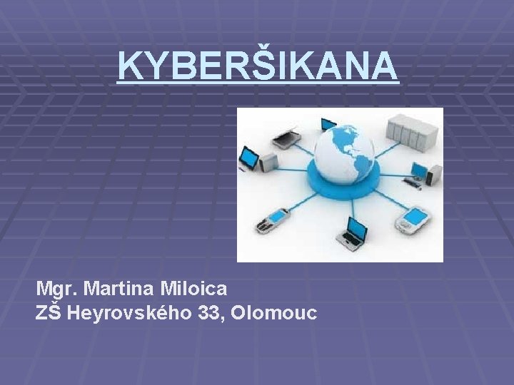 KYBERŠIKANA Mgr. Martina Miloica ZŠ Heyrovského 33, Olomouc 