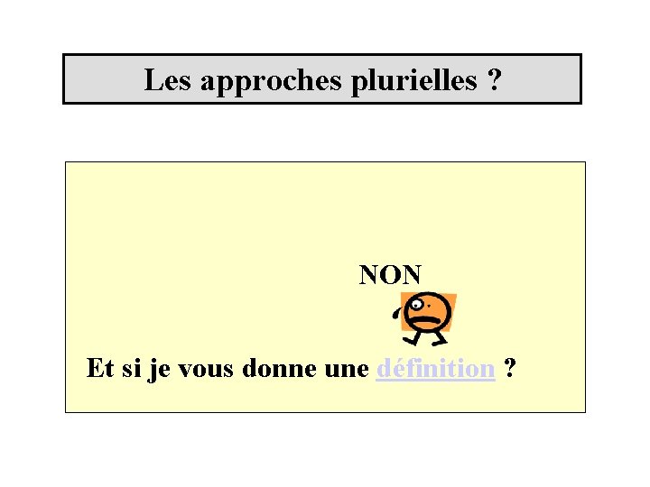 Les approches plurielles ? NON OUI Et si je vous donne une définition ?