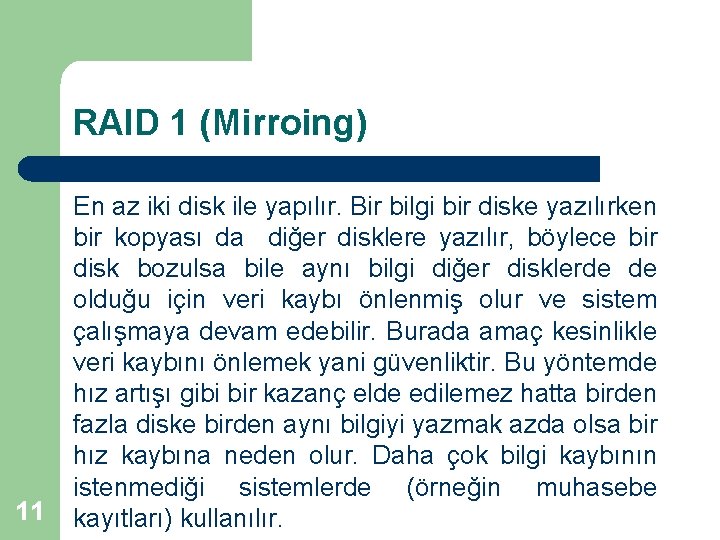 RAID 1 (Mirroing) 11 En az iki disk ile yapılır. Bir bilgi bir diske