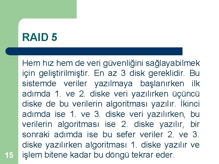 RAID 5 15 Hem hız hem de veri güvenliğini sağlayabilmek için geliştirilmiştir. En az