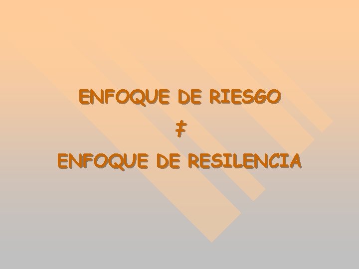 ENFOQUE DE RIESGO ‡ ENFOQUE DE RESILENCIA ENFOQUE DE RIESGO ‡ ENFOQUE DE RESILENCIA