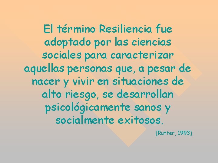 El término Resiliencia fue adoptado por las ciencias sociales para caracterizar aquellas personas que, El término Resiliencia fue adoptado por las ciencias sociales para caracterizar aquellas personas que,